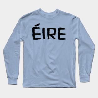 Eire, Irish for Ireland Long Sleeve T-Shirt